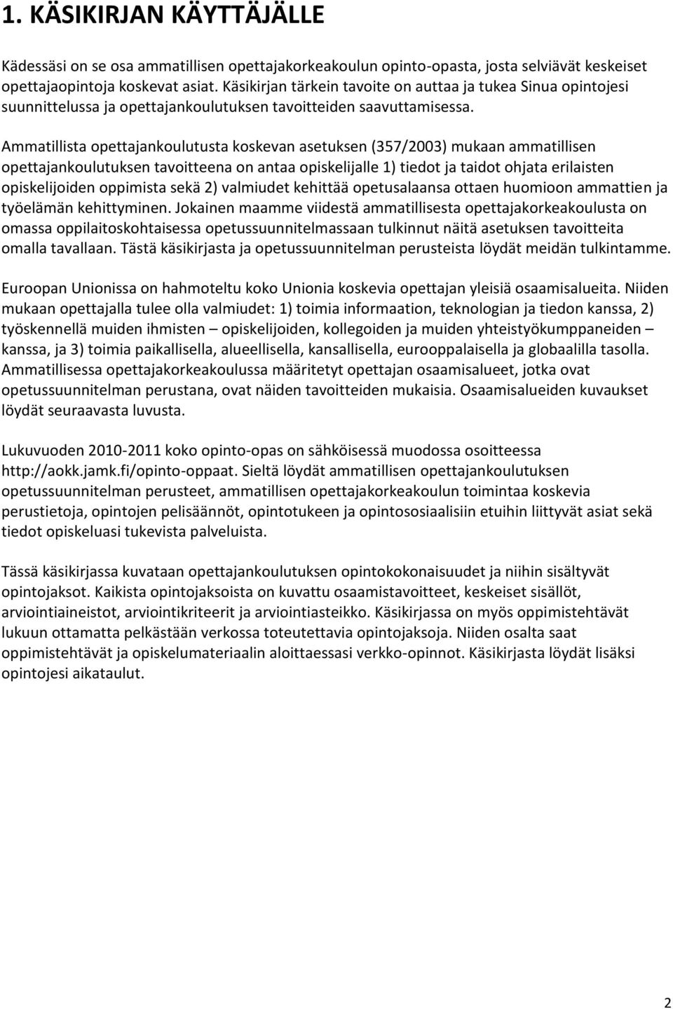 Ammatillista opettajankoulutusta koskevan asetuksen (357/2003) mukaan ammatillisen opettajankoulutuksen tavoitteena on antaa opiskelijalle 1) tiedot ja taidot ohjata erilaisten opiskelijoiden