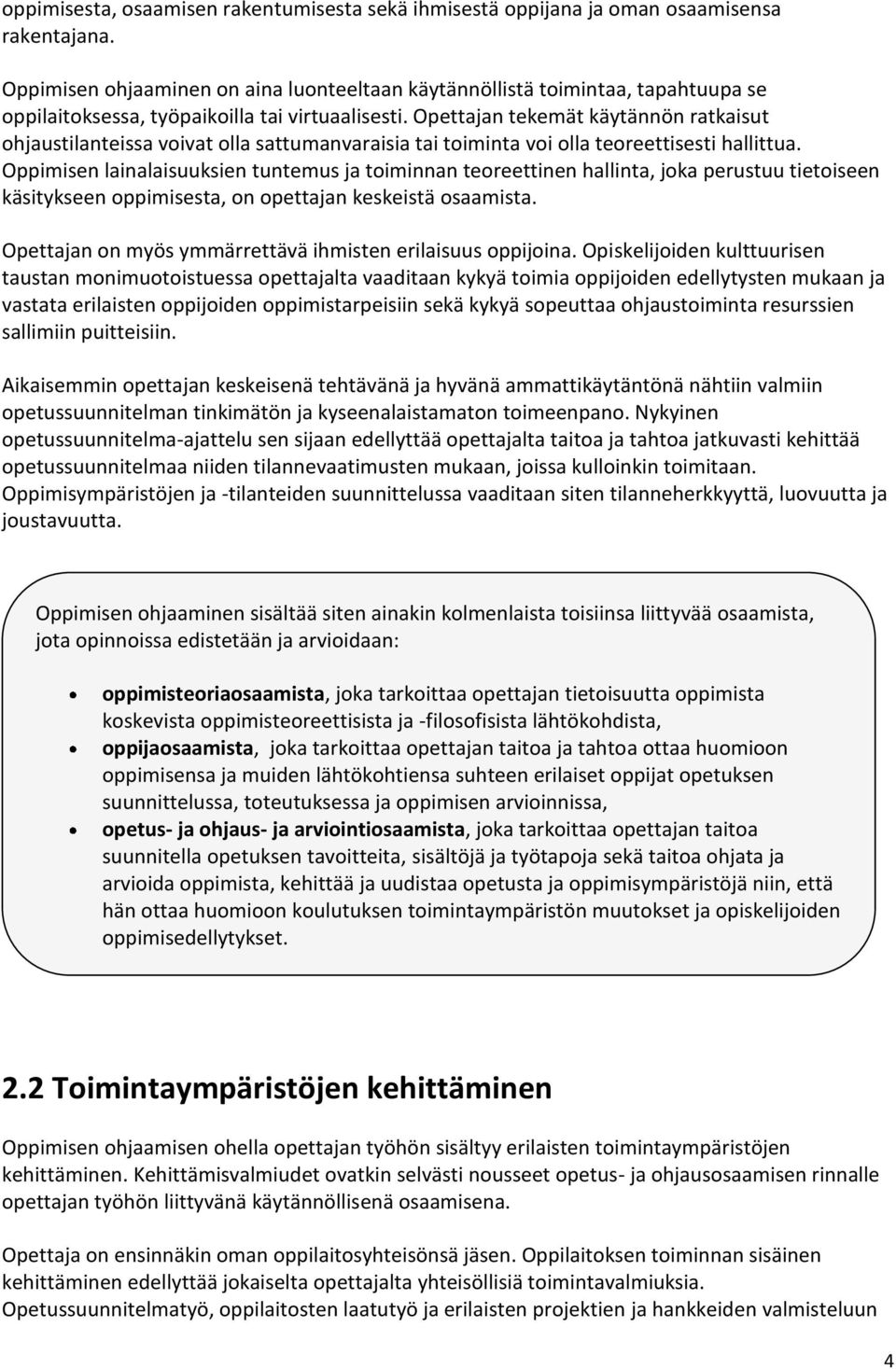 Opettajan tekemät käytännön ratkaisut ohjaustilanteissa voivat olla sattumanvaraisia tai toiminta voi olla teoreettisesti hallittua.