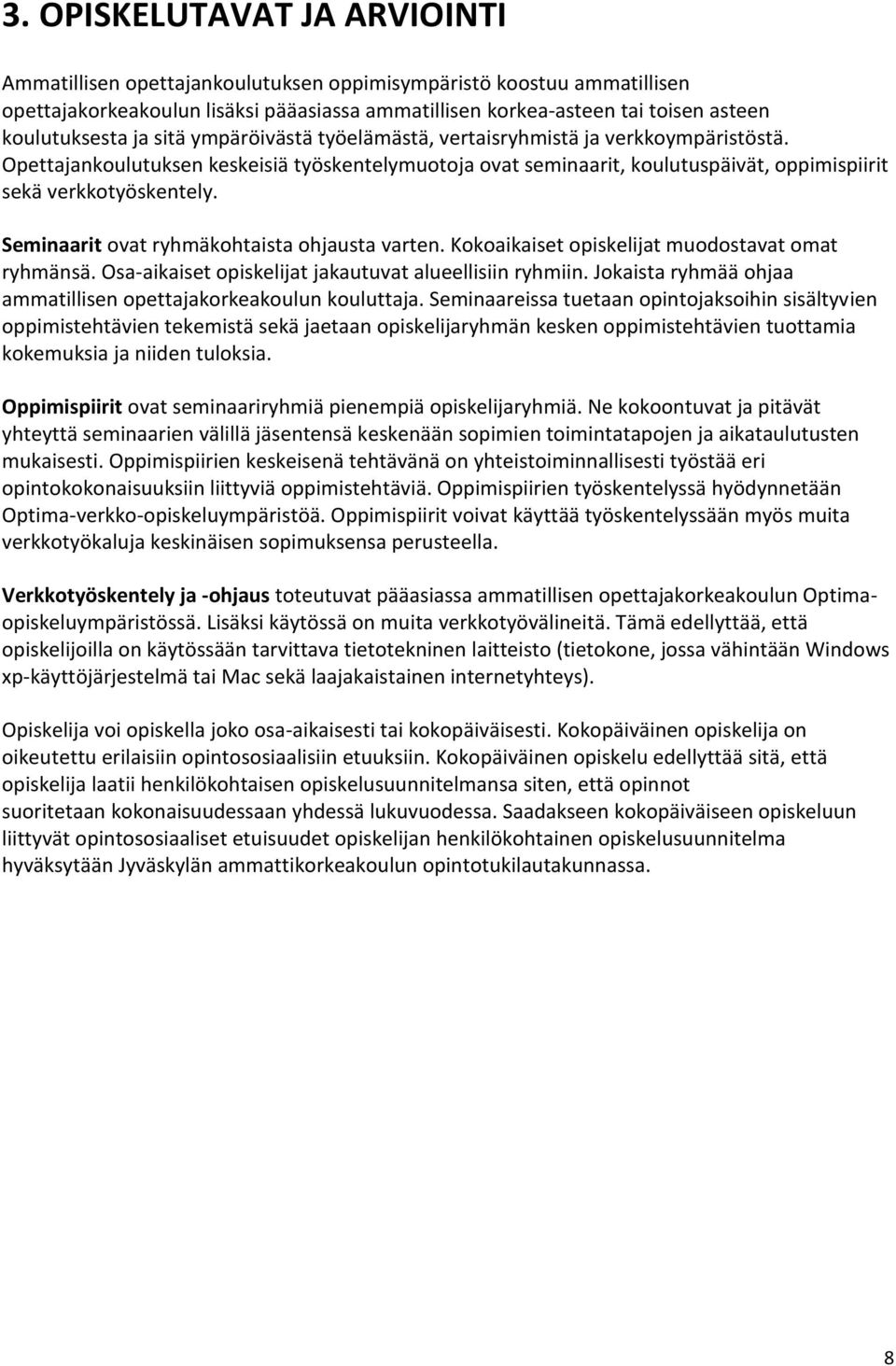 Opettajankoulutuksen keskeisiä työskentelymuotoja ovat seminaarit, koulutuspäivät, oppimispiirit sekä verkkotyöskentely. Seminaarit ovat ryhmäkohtaista ohjausta varten.