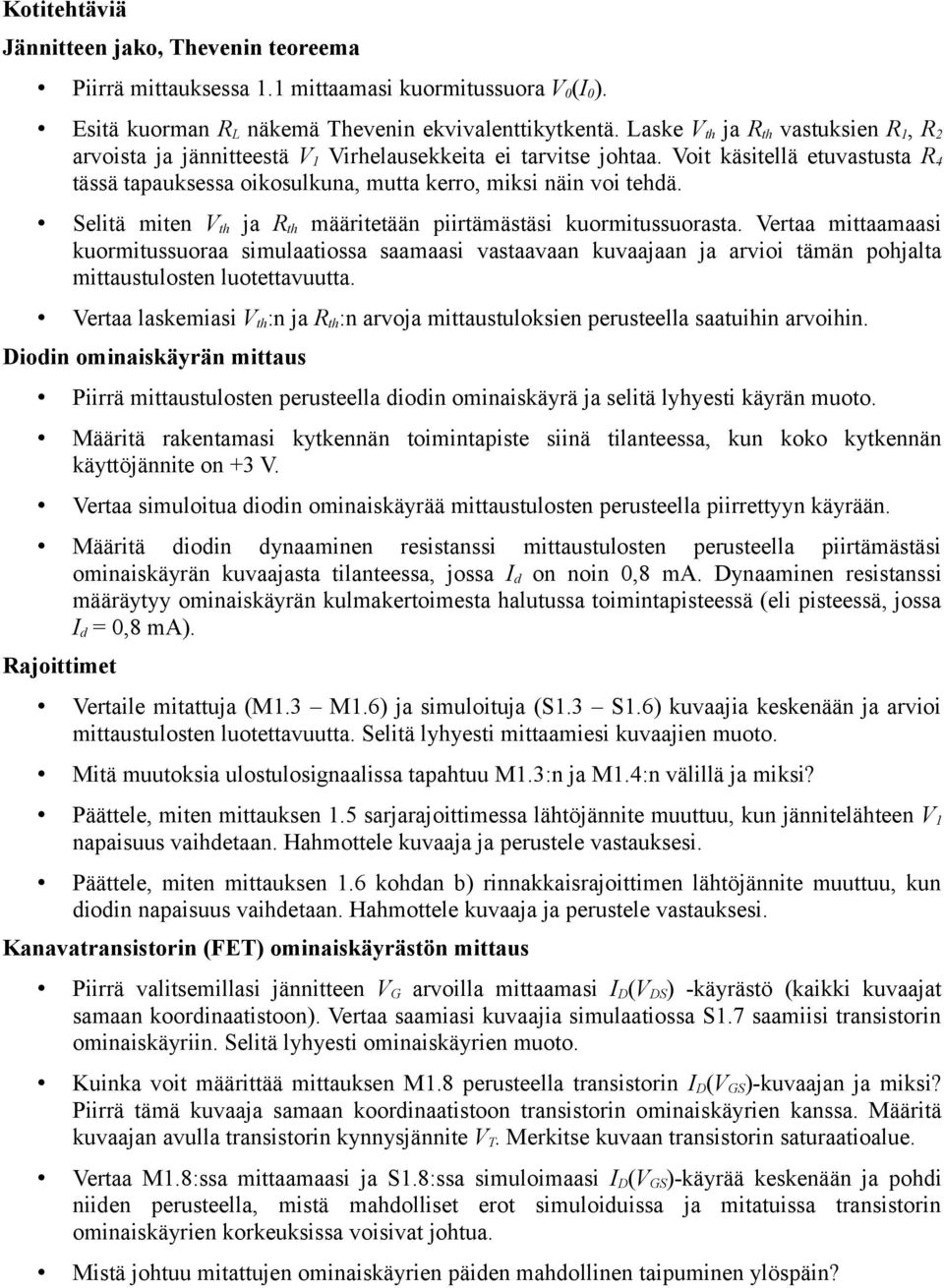 Voit käsitellä etuvastusta R 4 tässä tapauksessa oikosulkuna, mutta kerro, miksi näin voi tehdä. Selitä miten V th ja R th määritetään piirtämästäsi kuormitussuorasta.