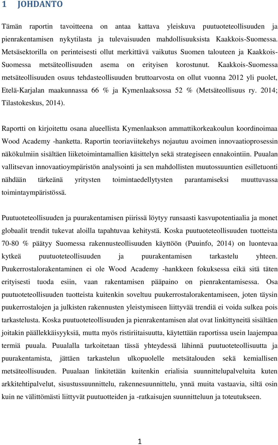 Kaakkois-Suomessa metsäteollisuuden osuus tehdasteollisuuden bruttoarvosta on ollut vuonna 2012 yli puolet, Etelä-Karjalan maakunnassa 66 % ja Kymenlaaksossa 52 % (Metsäteollisuus ry.