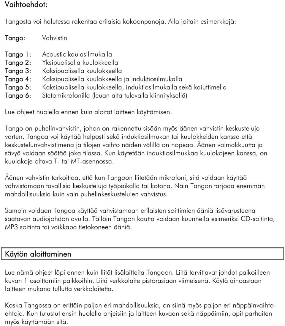 kuulokkeella ja induktiosilmukalla Kaksipuolisella kuulokkeella, induktiosilmukalla sekä kaiuttimella Stetomikrofonilla (leuan alta tulevalla kiinnityksellä) Lue ohjeet huolella ennen kuin aloitat