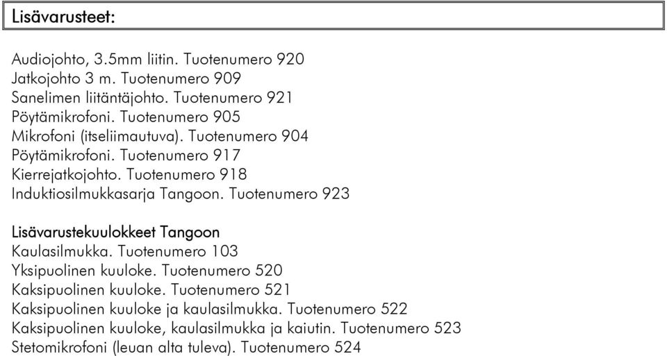 Tuotenumero 923 Lisävarustekuulokkeet Tangoon Kaulasilmukka. Tuotenumero 103 Yksipuolinen kuuloke. Tuotenumero 520 Kaksipuolinen kuuloke.