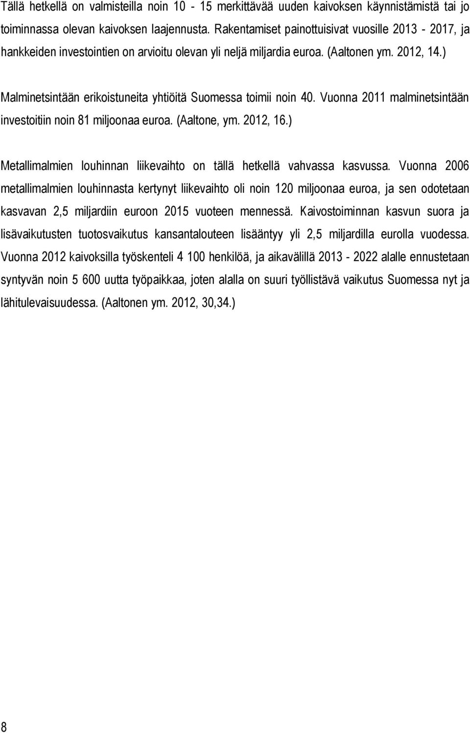 ) Malminetsintään erikoistuneita yhtiöitä Suomessa toimii noin 40. Vuonna 2011 malminetsintään investoitiin noin 81 miljoonaa euroa. (Aaltone, ym. 2012, 16.