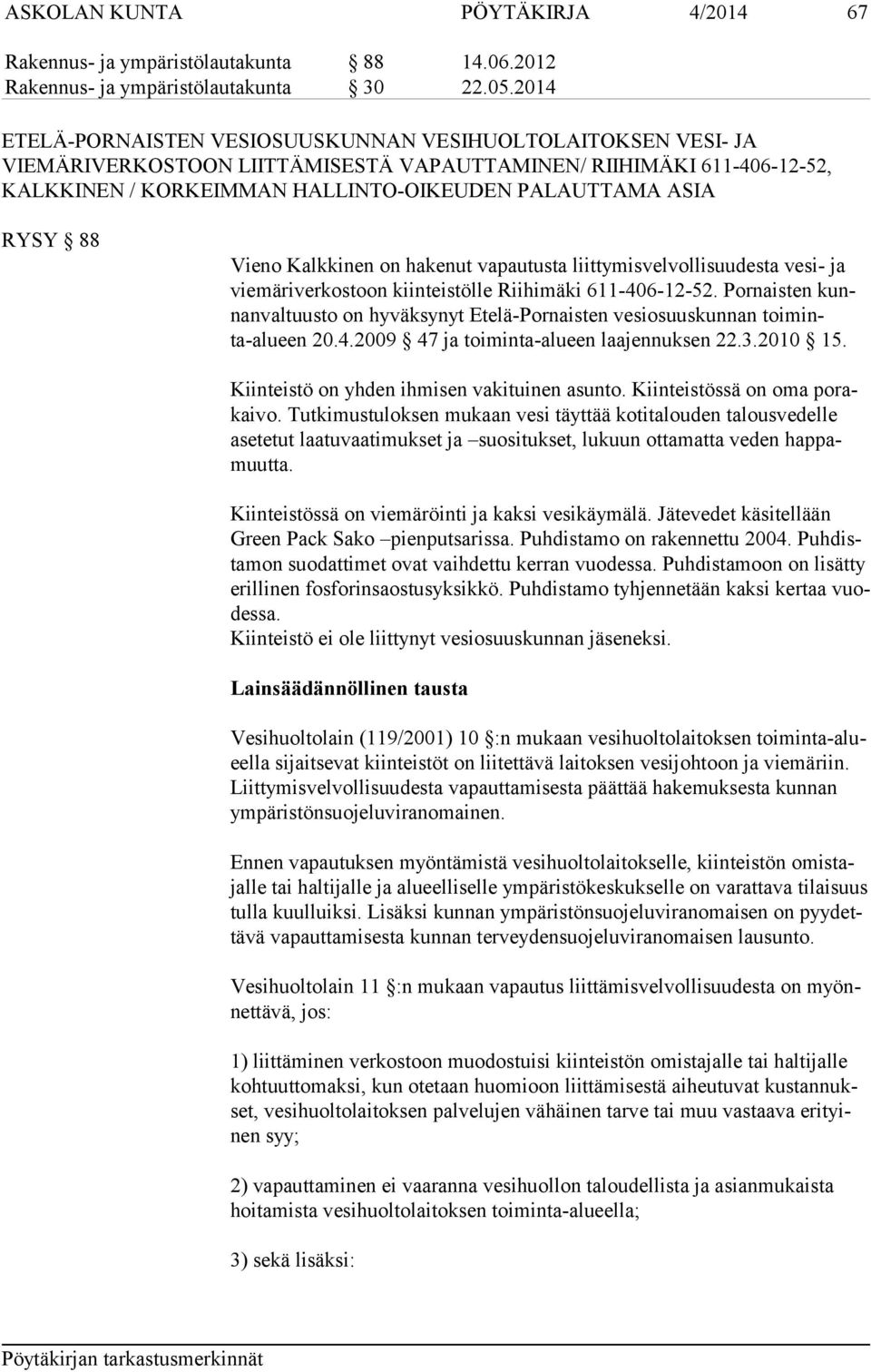 RYSY 88 Vieno Kalkkinen on hakenut vapautusta liittymisvelvollisuudesta vesi- ja viemäriverkostoon kiinteistölle Riihimäki 611-406-12-52.