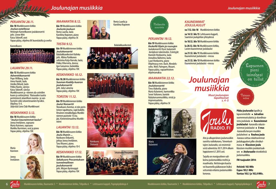 klo 15 Munkkivuoren kirkko Adventtikonsertti Pepe Willberg, laulu Anna Hanski, laulu Annika Eklund, laulu Pekka Rautio, säestys Kaisa Sidoroff, säestys Munkkivuoren ja -niemen ala-asteiden kuoro ja