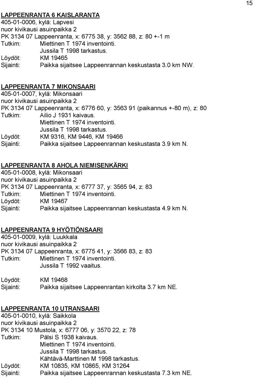 LAPPEENRANTA 7 MIKONSAARI 405-01-0007, kylä: Mikonsaari nuor kivikausi asuinpaikka 2 PK 3134 07 Lappeenranta, x: 6776 60, y: 3563 91 (paikannus +-80 m), z: 80 Ailio J 1931 kaivaus.