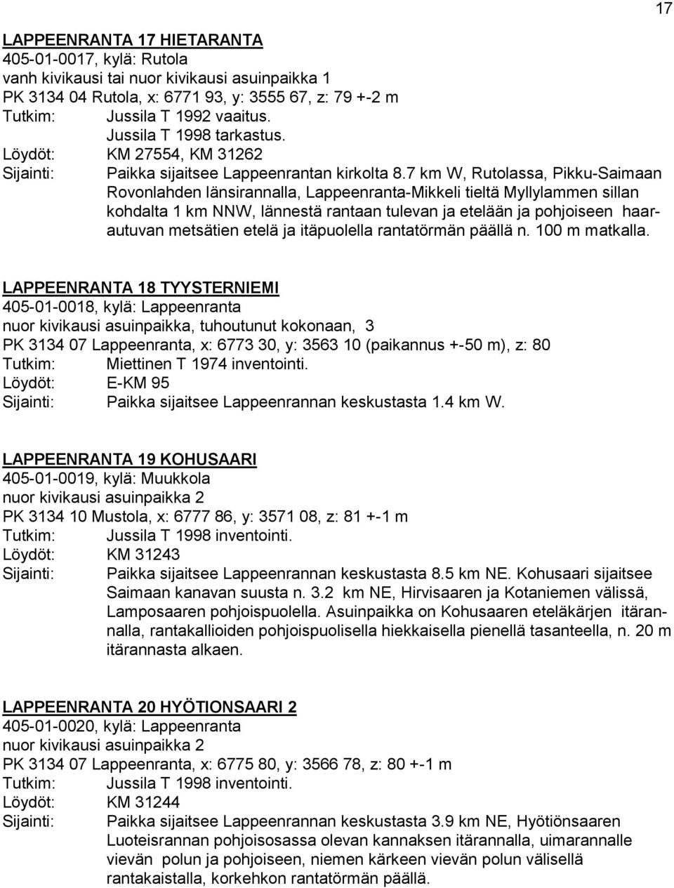 7 km W, Rutolassa, Pikku-Saimaan Rovonlahden länsirannalla, Lappeenranta-Mikkeli tieltä Myllylammen sillan kohdalta 1 km NNW, lännestä rantaan tulevan ja etelään ja pohjoiseen haarautuvan metsätien