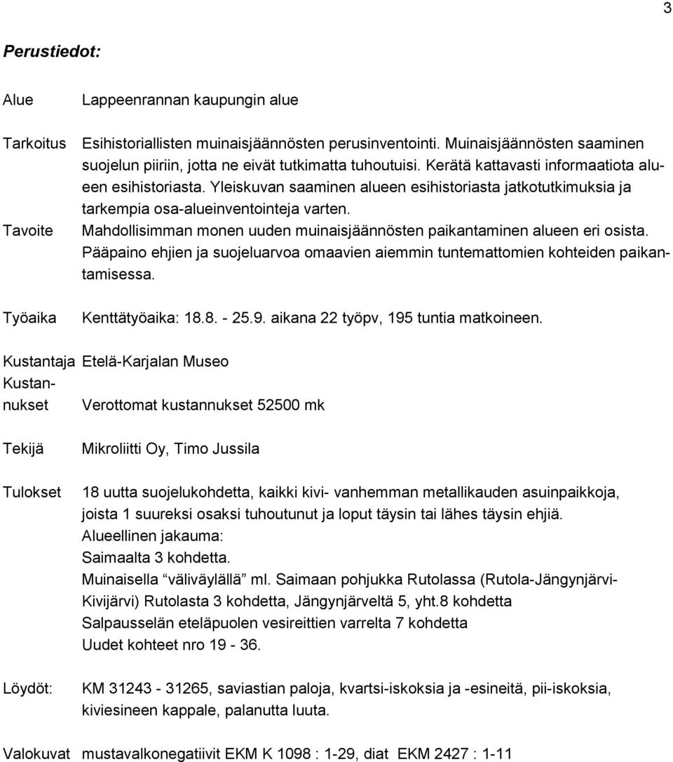 Tavoite Mahdollisimman monen uuden muinaisjäännösten paikantaminen alueen eri osista. Pääpaino ehjien ja suojeluarvoa omaavien aiemmin tuntemattomien kohteiden paikantamisessa.