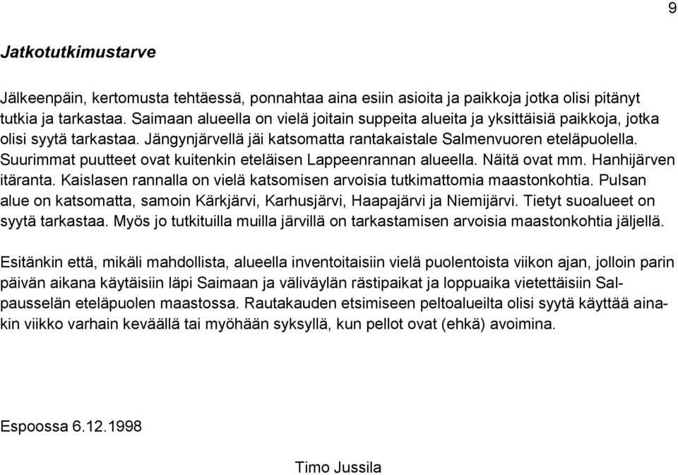 Suurimmat puutteet ovat kuitenkin eteläisen Lappeenrannan alueella. Näitä ovat mm. Hanhijärven itäranta. Kaislasen rannalla on vielä katsomisen arvoisia tutkimattomia maastonkohtia.