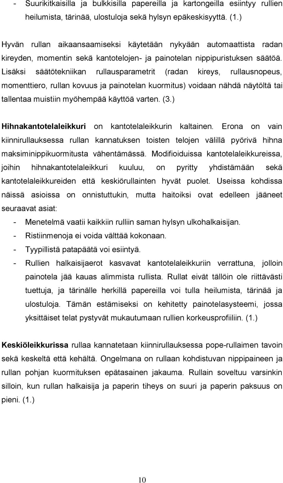 Lisäksi säätötekniikan rullausparametrit (radan kireys, rullausnopeus, momenttiero, rullan kovuus ja painotelan kuormitus) voidaan nähdä näytöltä tai tallentaa muistiin myöhempää käyttöä varten. (3.