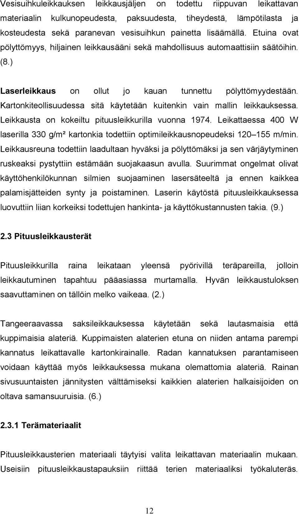 Kartonkiteollisuudessa sitä käytetään kuitenkin vain mallin leikkauksessa. Leikkausta on kokeiltu pituusleikkurilla vuonna 1974.