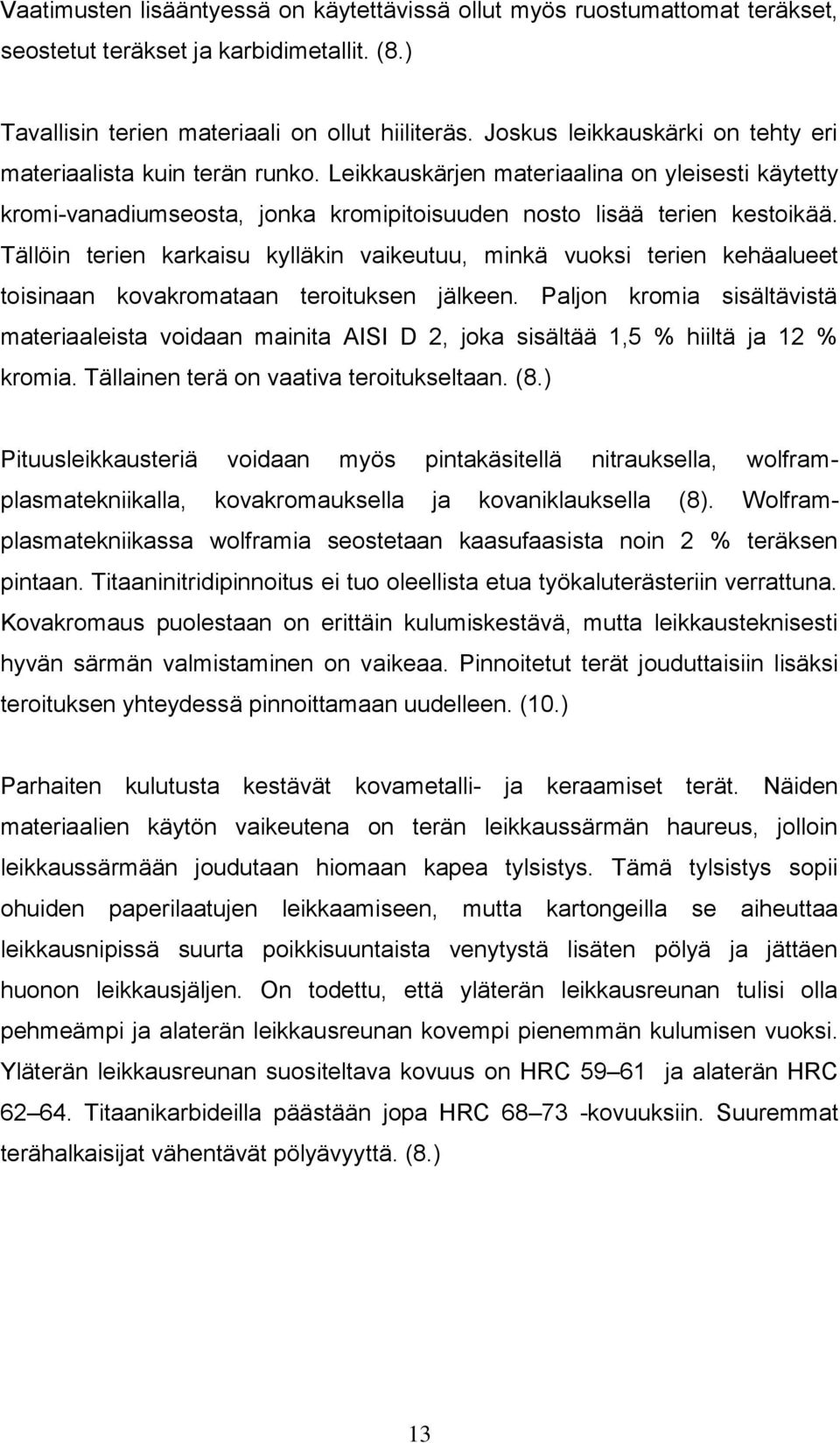 Tällöin terien karkaisu kylläkin vaikeutuu, minkä vuoksi terien kehäalueet toisinaan kovakromataan teroituksen jälkeen.