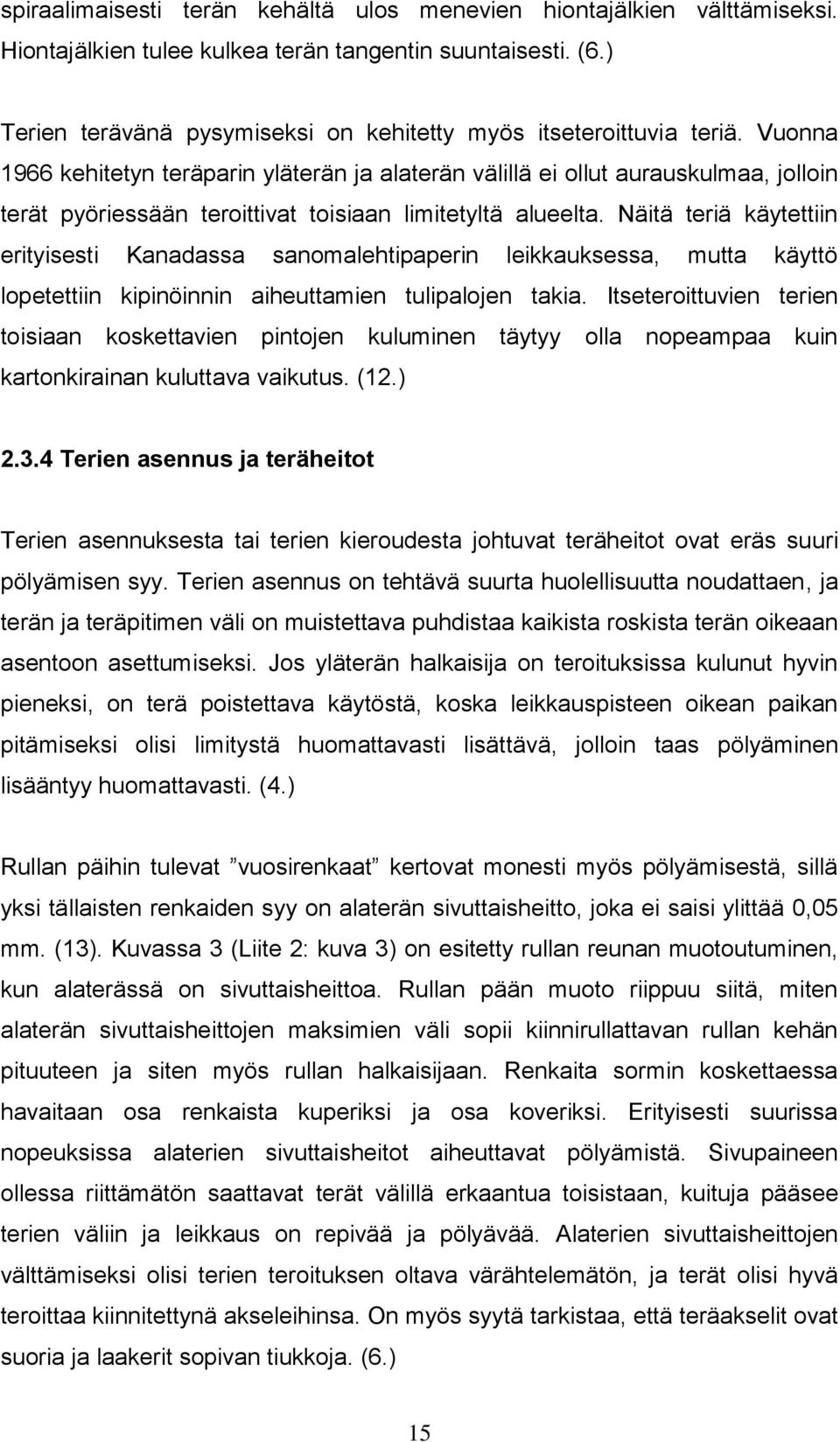 Vuonna 1966 kehitetyn teräparin yläterän ja alaterän välillä ei ollut aurauskulmaa, jolloin terät pyöriessään teroittivat toisiaan limitetyltä alueelta.