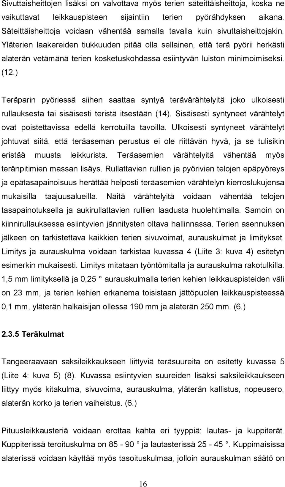 Yläterien laakereiden tiukkuuden pitää olla sellainen, että terä pyörii herkästi alaterän vetämänä terien kosketuskohdassa esiintyvän luiston minimoimiseksi. (12.