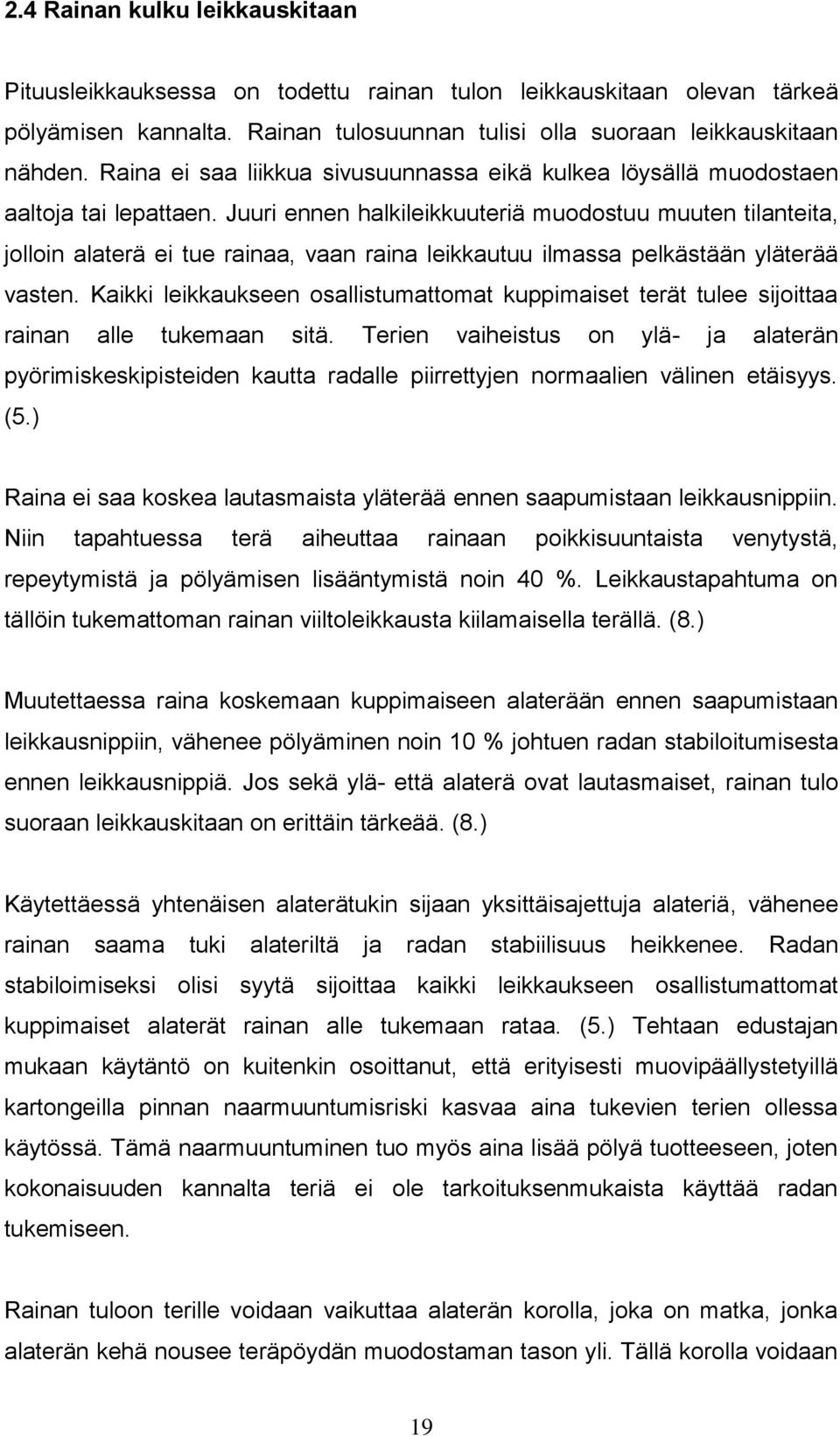 Juuri ennen halkileikkuuteriä muodostuu muuten tilanteita, jolloin alaterä ei tue rainaa, vaan raina leikkautuu ilmassa pelkästään yläterää vasten.