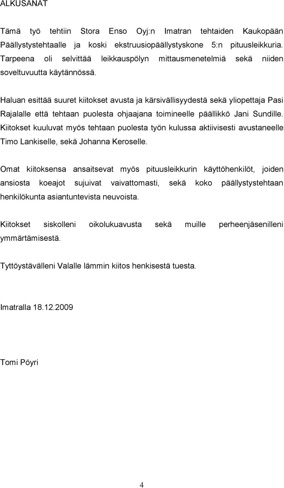 Haluan esittää suuret kiitokset avusta ja kärsivällisyydestä sekä yliopettaja Pasi Rajalalle että tehtaan puolesta ohjaajana toimineelle päällikkö Jani Sundille.