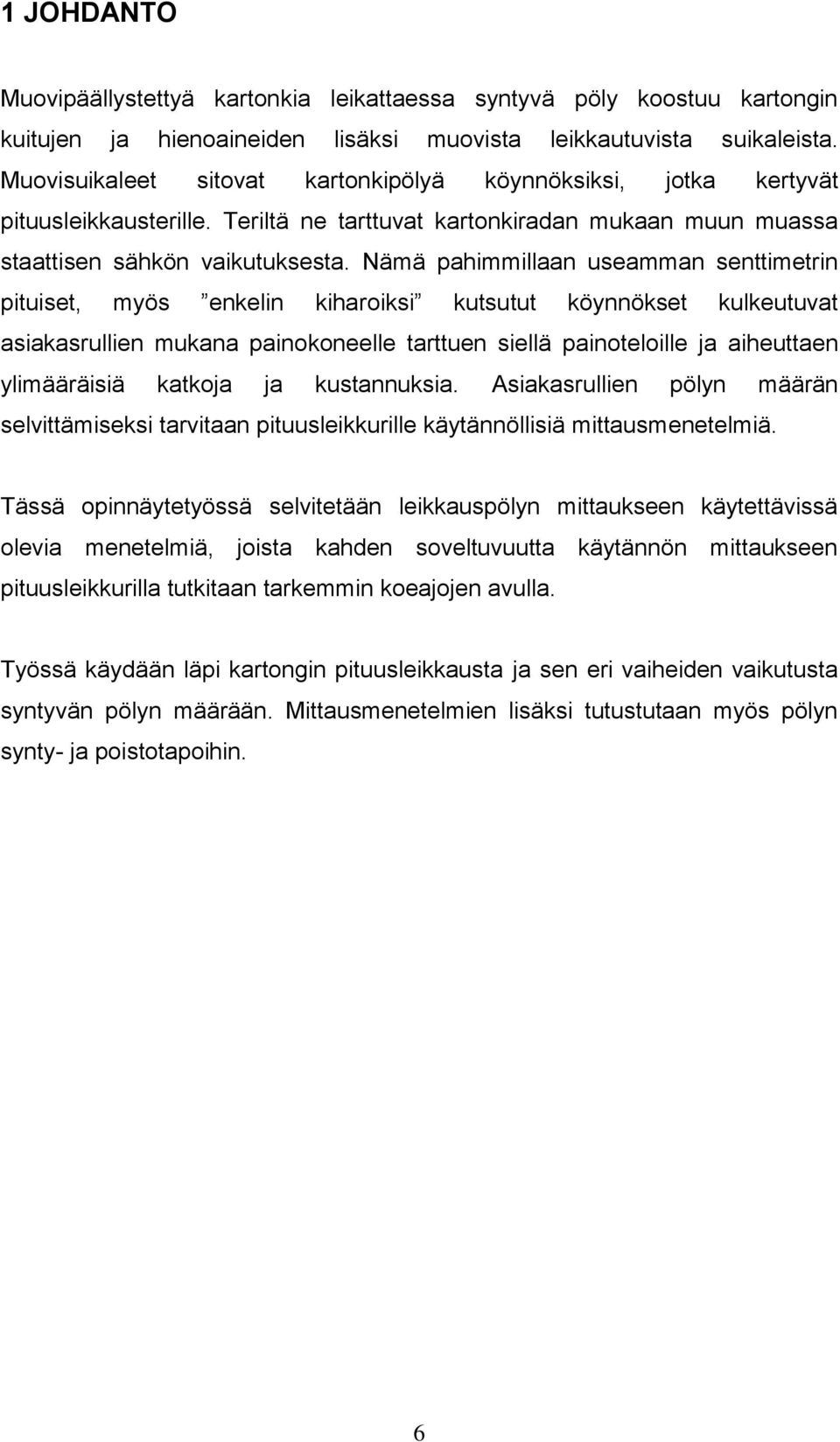 Nämä pahimmillaan useamman senttimetrin pituiset, myös enkelin kiharoiksi kutsutut köynnökset kulkeutuvat asiakasrullien mukana painokoneelle tarttuen siellä painoteloille ja aiheuttaen ylimääräisiä