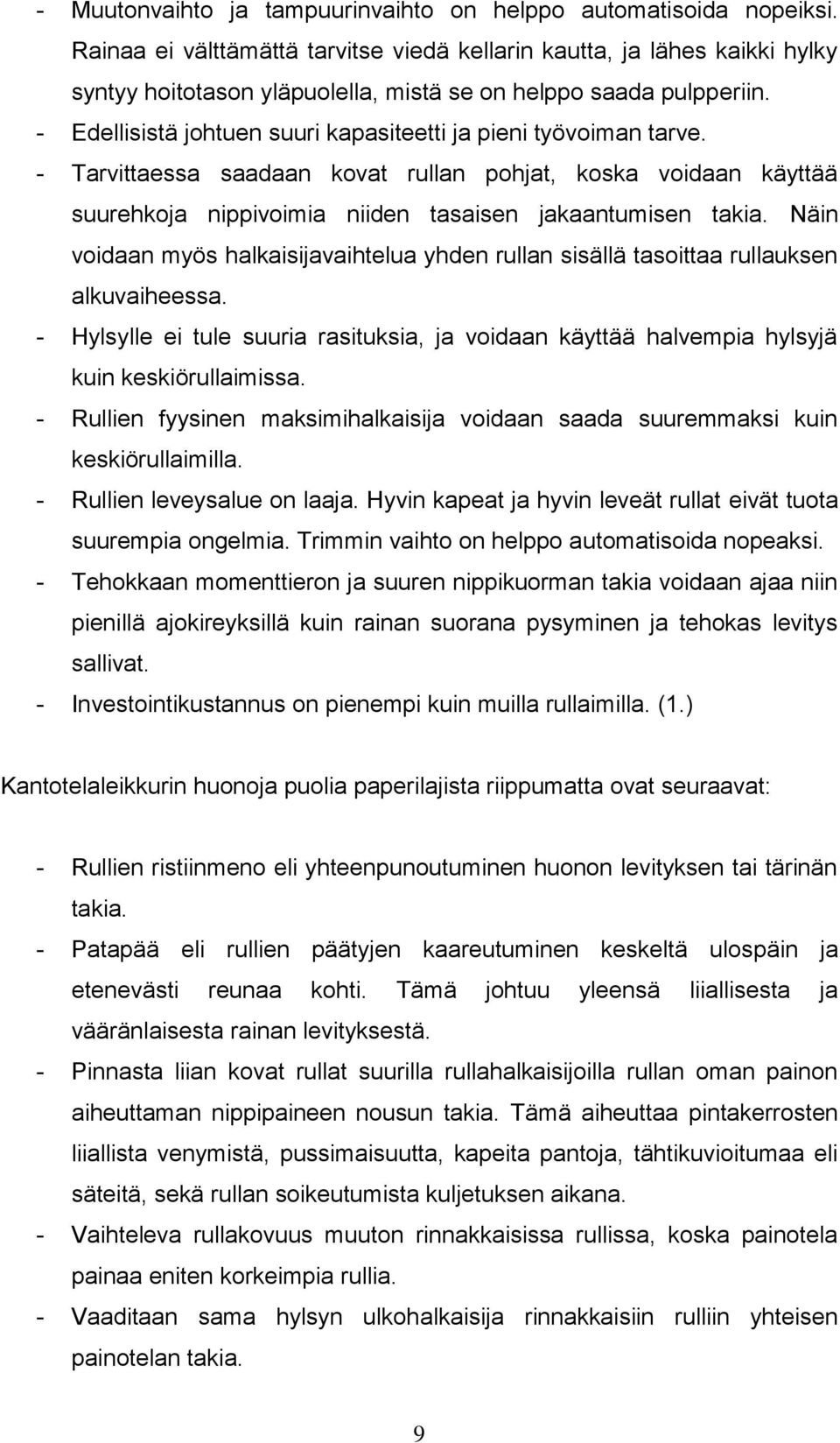 - Edellisistä johtuen suuri kapasiteetti ja pieni työvoiman tarve. - Tarvittaessa saadaan kovat rullan pohjat, koska voidaan käyttää suurehkoja nippivoimia niiden tasaisen jakaantumisen takia.