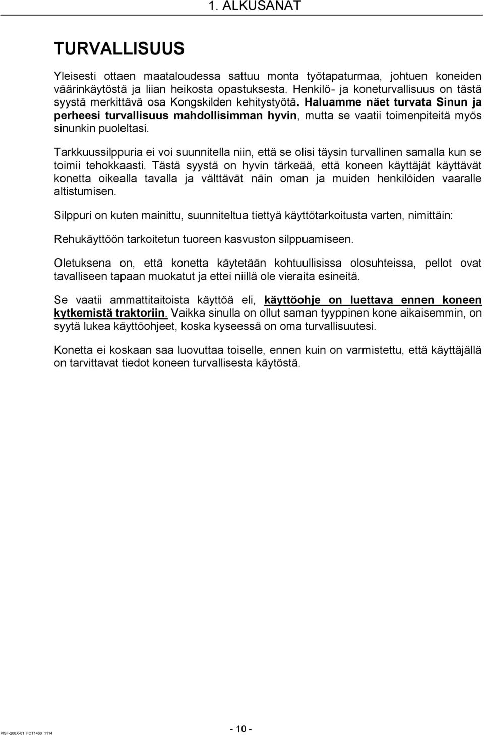 Haluamme näet turvata Sinun ja perheesi turvallisuus mahdollisimman hyvin, mutta se vaatii toimenpiteitä myös sinunkin puoleltasi.