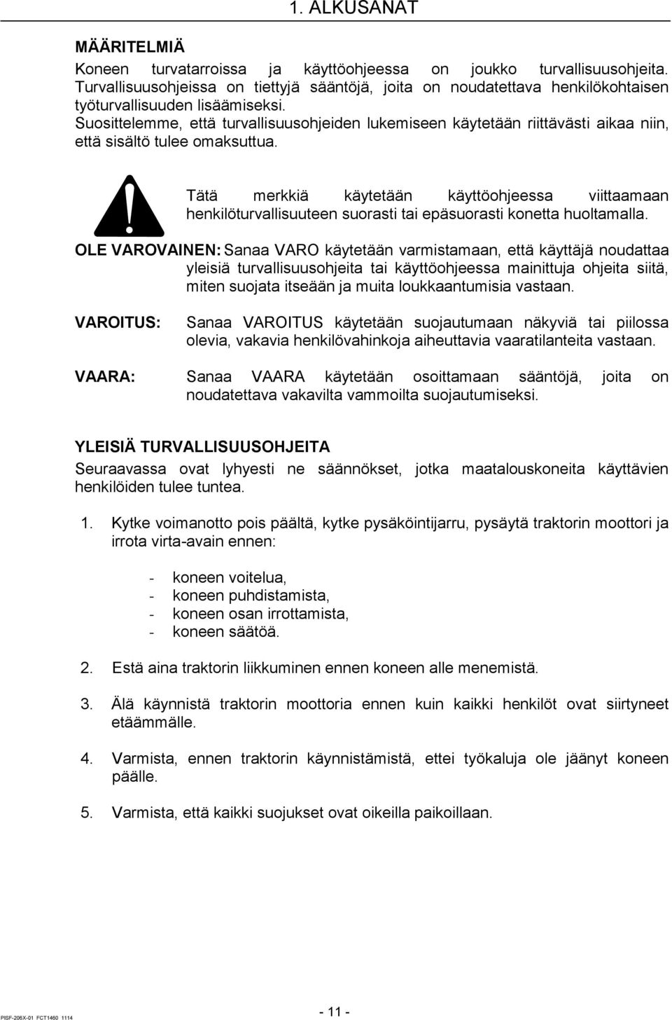 Suosittelemme, että turvallisuusohjeiden lukemiseen käytetään riittävästi aikaa niin, että sisältö tulee omaksuttua.