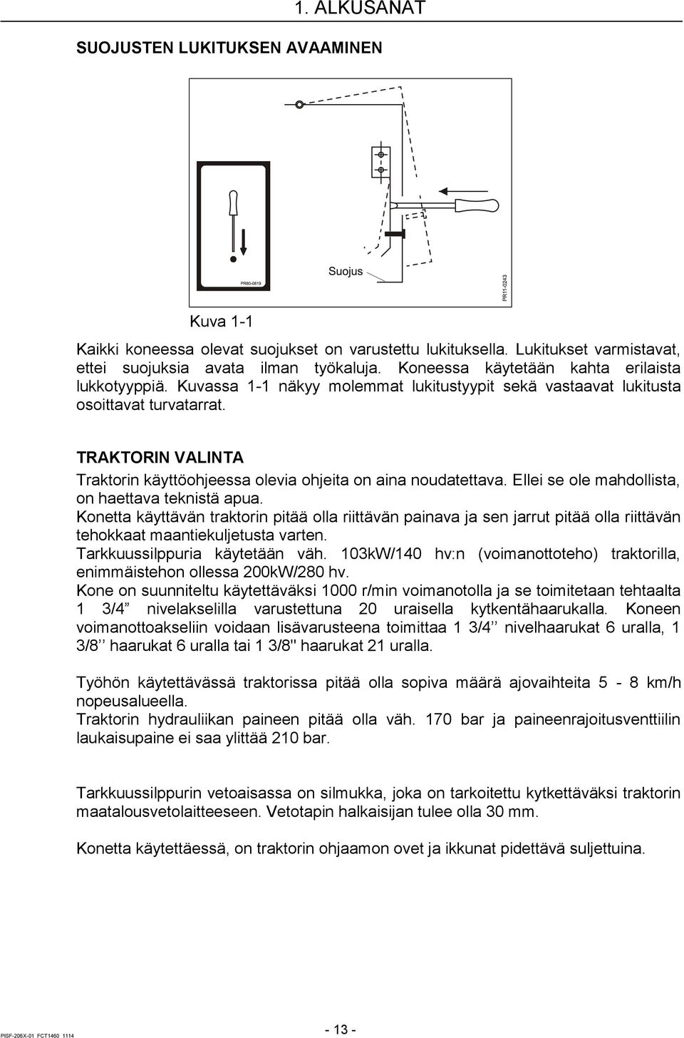 TRAKTORIN VALINTA Traktorin käyttöohjeessa olevia ohjeita on aina noudatettava. Ellei se ole mahdollista, on haettava teknistä apua.