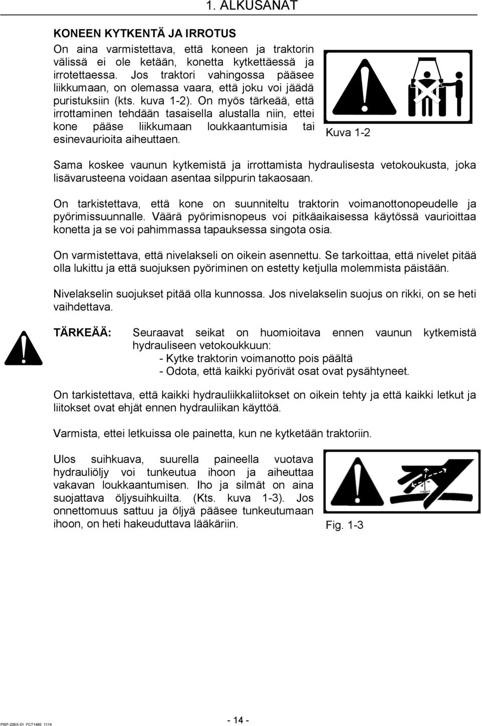 On myös tärkeää, että irrottaminen tehdään tasaisella alustalla niin, ettei kone pääse liikkumaan loukkaantumisia tai esinevaurioita aiheuttaen.