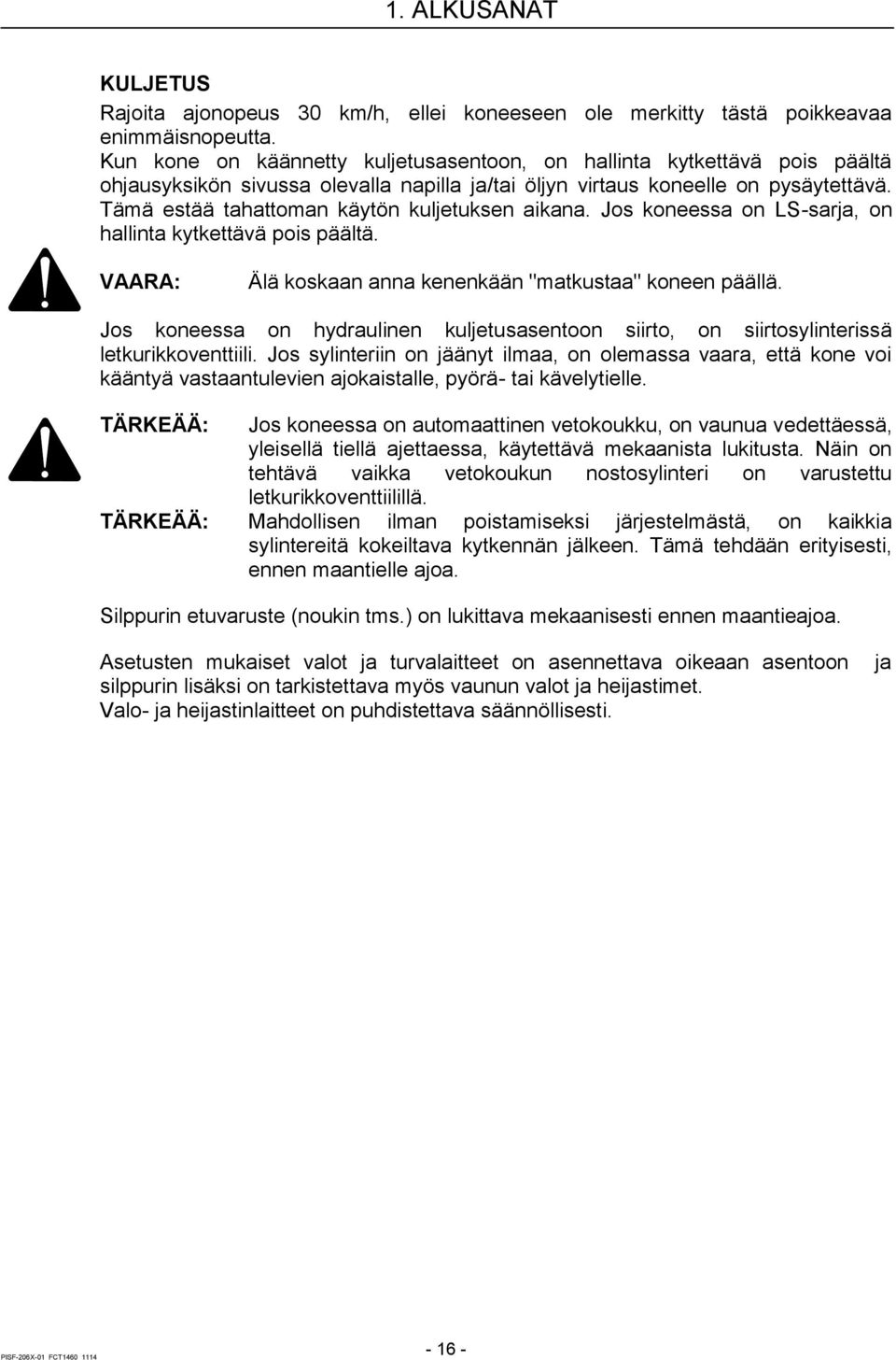 Tämä estää tahattoman käytön kuljetuksen aikana. Jos koneessa on LS-sarja, on hallinta kytkettävä pois päältä. VAARA: Älä koskaan anna kenenkään "matkustaa" koneen päällä.