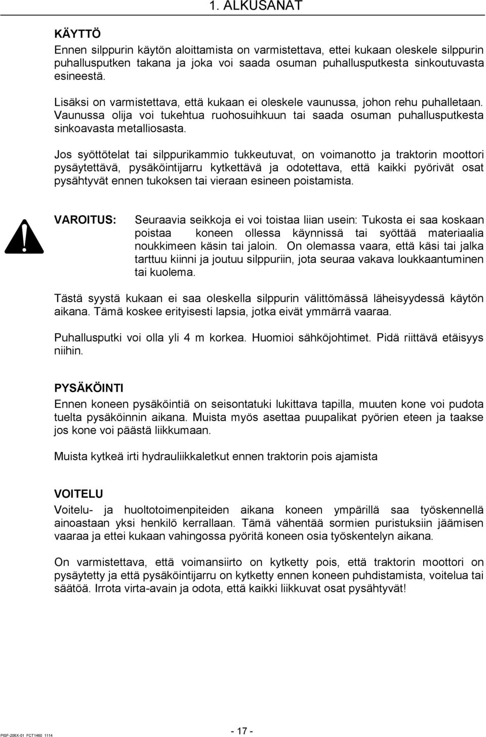 Jos syöttötelat tai silppurikammio tukkeutuvat, on voimanotto ja traktorin moottori pysäytettävä, pysäköintijarru kytkettävä ja odotettava, että kaikki pyörivät osat pysähtyvät ennen tukoksen tai