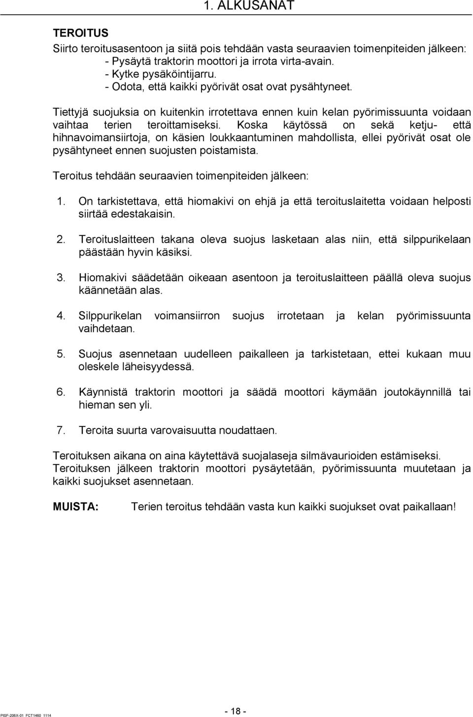 Koska käytössä on sekä ketju- että hihnavoimansiirtoja, on käsien loukkaantuminen mahdollista, ellei pyörivät osat ole pysähtyneet ennen suojusten poistamista.