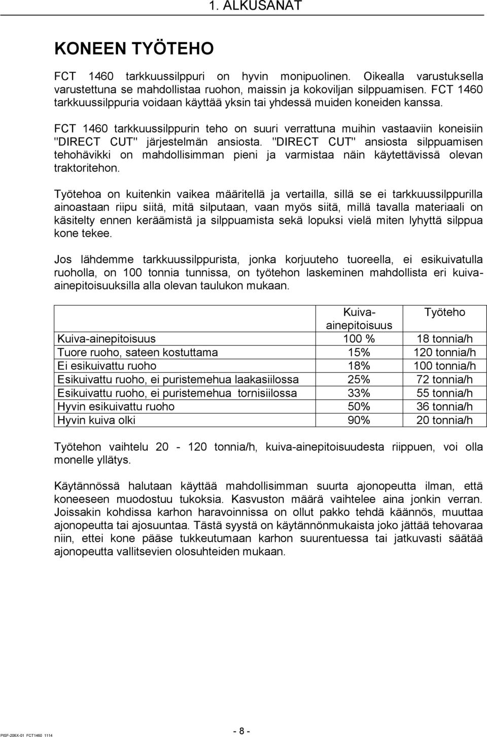"DIRECT CUT" ansiosta silppuamisen tehohävikki on mahdollisimman pieni ja varmistaa näin käytettävissä olevan traktoritehon.