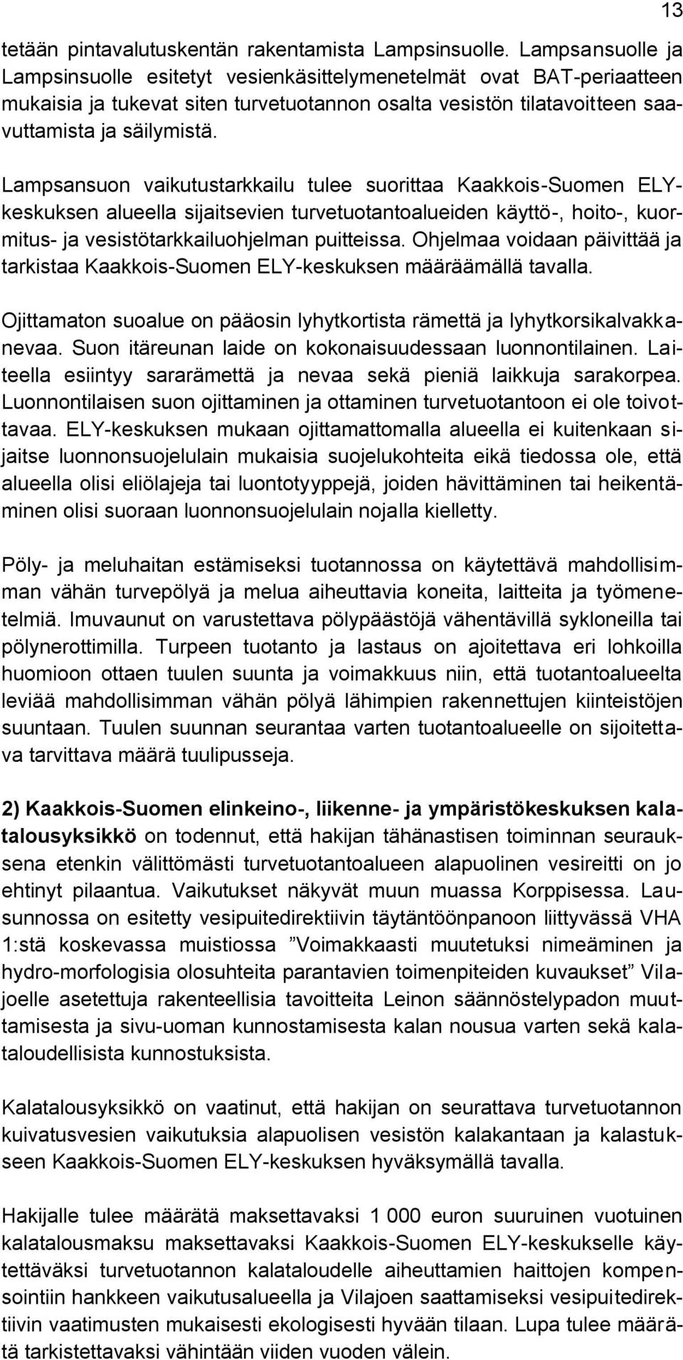 Lampsansuon vaikutustarkkailu tulee suorittaa Kaakkois-Suomen ELYkeskuksen alueella sijaitsevien turvetuotantoalueiden käyttö-, hoito-, kuormitus- ja vesistötarkkailuohjelman puitteissa.