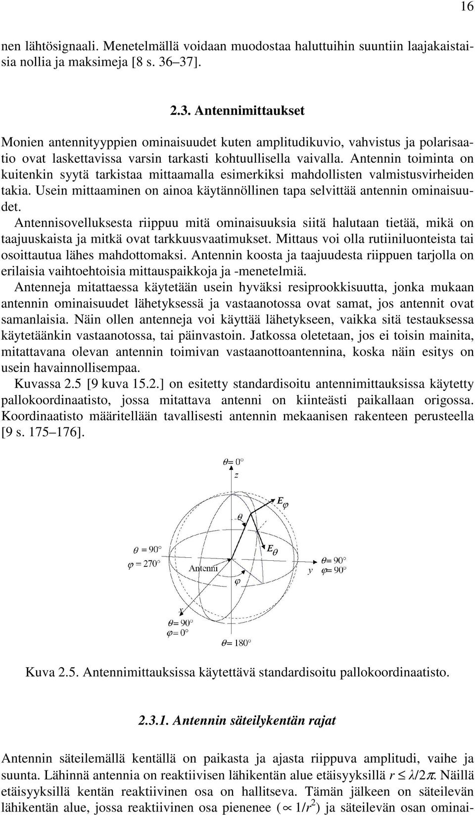 Antennin toiminta on kuitenkin syytä tarkistaa mittaamalla esimerkiksi mahdollisten valmistusvirheiden takia. Usein mittaaminen on ainoa käytännöllinen tapa selvittää antennin ominaisuudet.