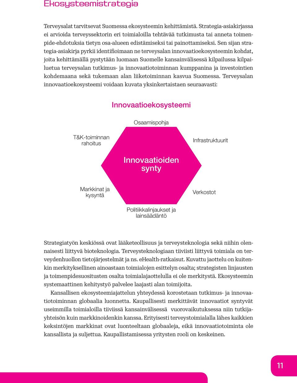 Sen sijan strategia-asiakirja pyrkii identifioimaan ne terveysalan innovaatioekosysteemin kohdat, joita kehittämällä pystytään luomaan Suomelle kansainvälisessä kilpailussa kilpailuetua terveysalan