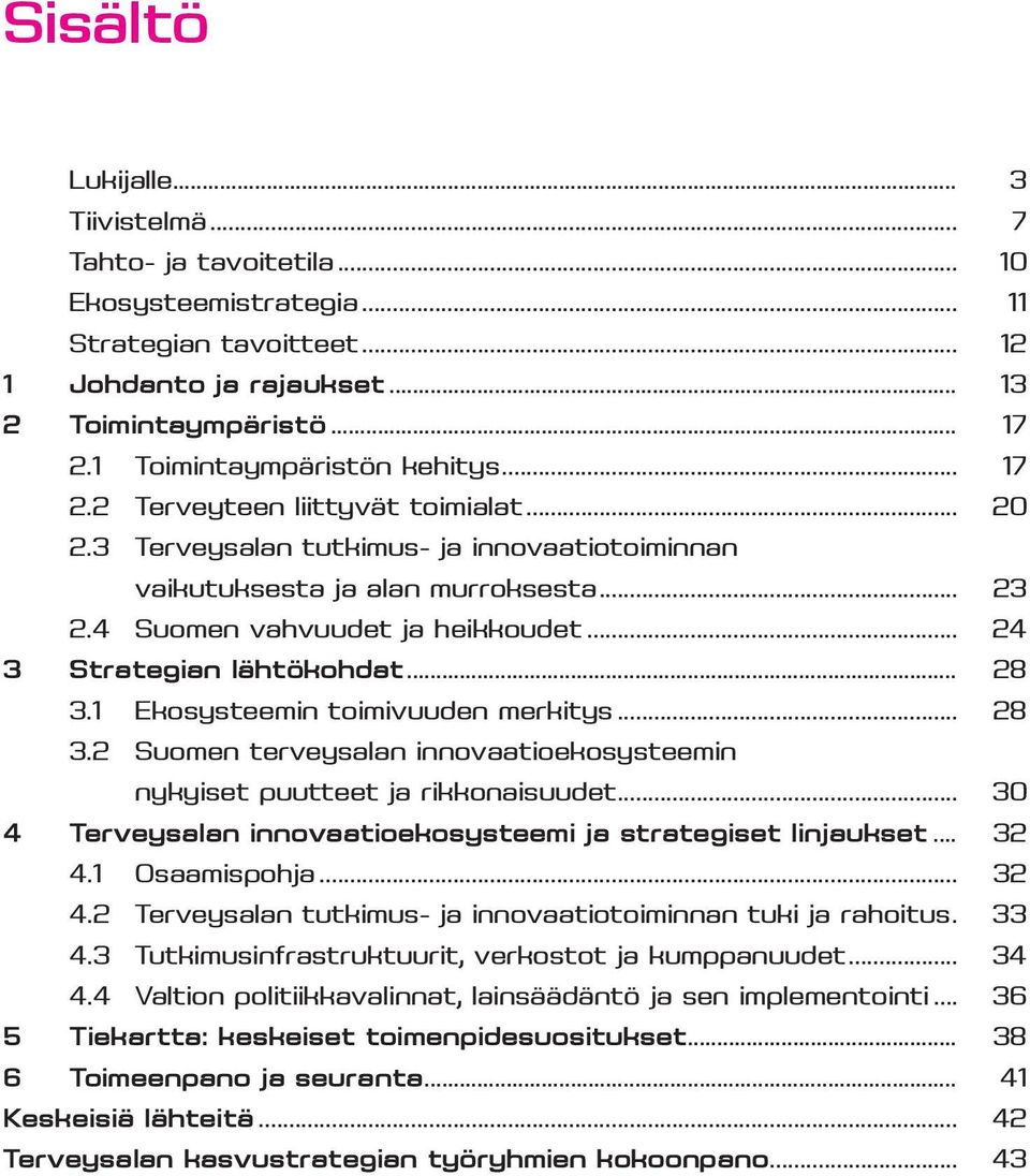 .. 24 3 Strategian lähtökohdat... 28 3.1 Ekosysteemin toimivuuden merkitys... 28 3.2 Suomen terveysalan innovaatioekosysteemin nykyiset puutteet ja rikkonaisuudet.