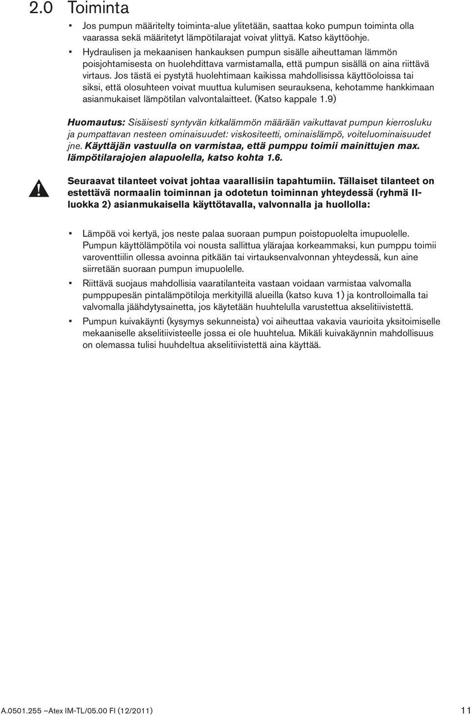Jos tästä ei pystytä huolehtimaan kaikissa mahdollisissa käyttöoloissa tai siksi, että olosuhteen voivat muuttua kulumisen seurauksena, kehotamme hankkimaan asianmukaiset lämpötilan valvontalaitteet.