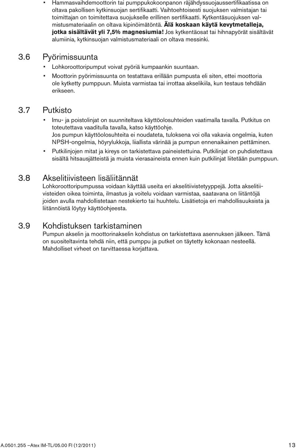 Älä koskaan käytä kevytmetalleja, jotka sisältävät yli 7,5% magnesiumia! Jos kytkentäosat tai hihnapyörät sisältävät alumiinia, kytkinsuojan valmistusmateriaali on oltava messinki. 3.