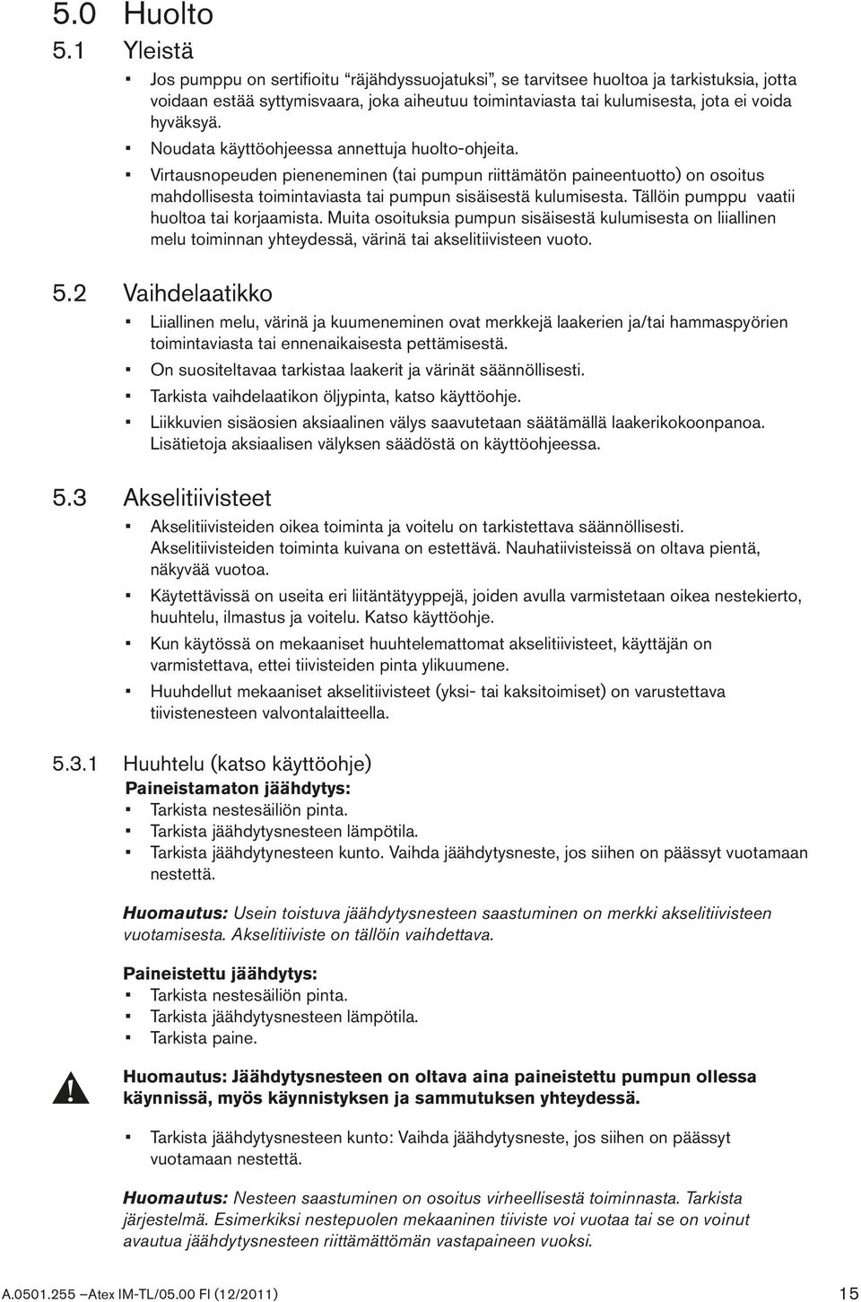 Noudata käyttöohjeessa annettuja huolto-ohjeita. Virtausnopeuden pieneneminen (tai pumpun riittämätön paineentuotto) on osoitus mahdollisesta toimintaviasta tai pumpun sisäisestä kulumisesta.