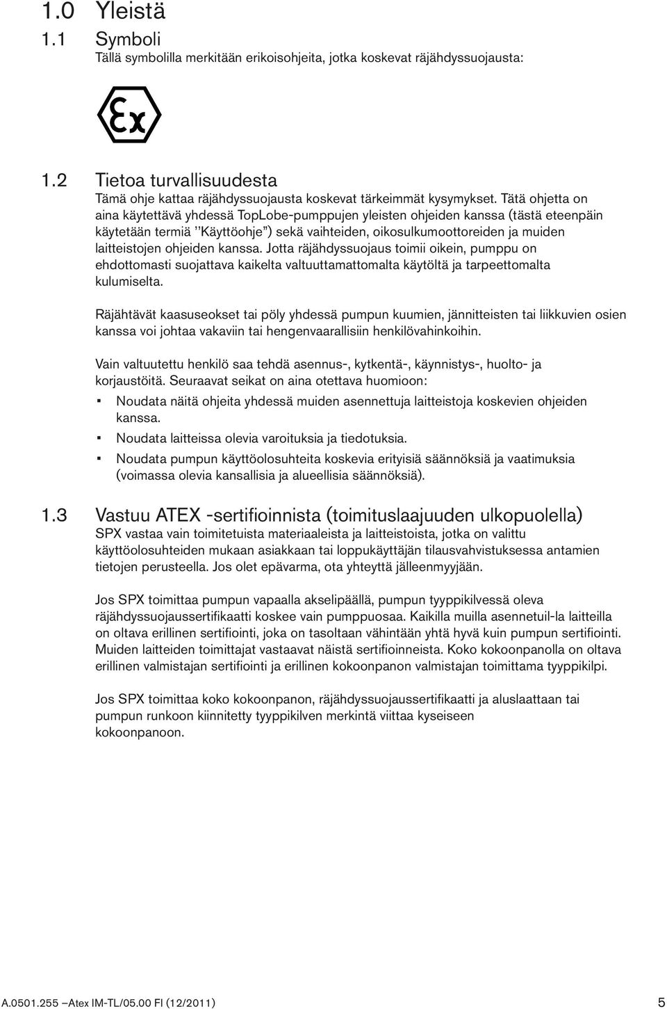ohjeiden kanssa. Jotta räjähdyssuojaus toimii oikein, pumppu on ehdottomasti suojattava kaikelta valtuuttamattomalta käytöltä ja tarpeettomalta kulumiselta.
