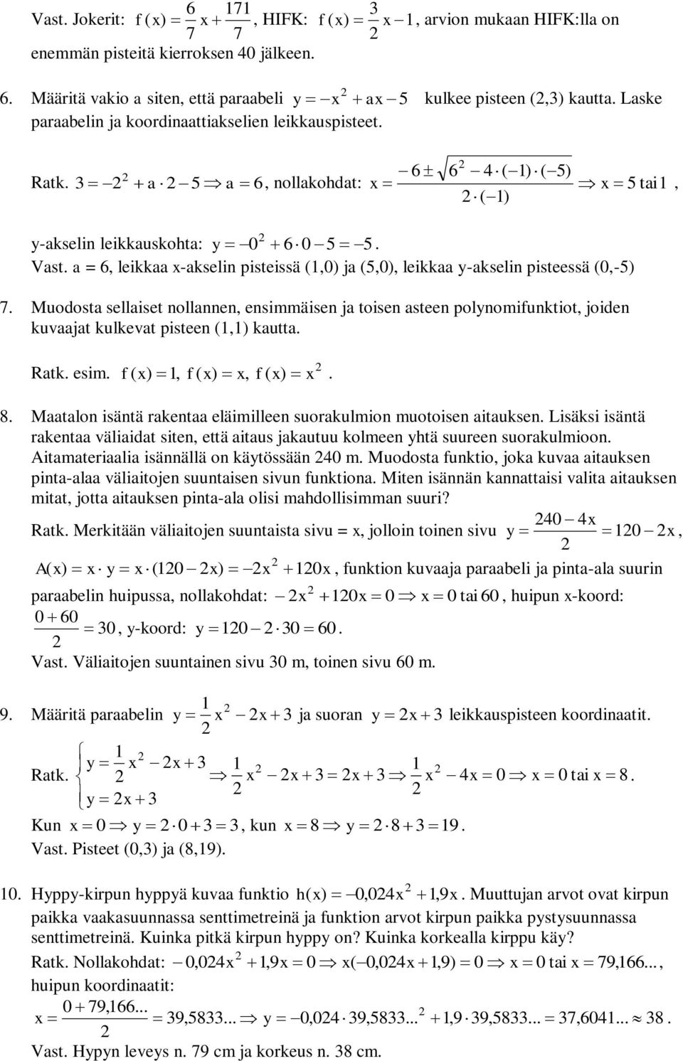 (0,-) 7 Muodosta sellaiset nollannen, ensimmäisen ja toisen asteen polynomifunktiot, joiden kuvaajat kulkevat pisteen (,) kautta Ratk esim f ( ), f ( ), f ( ) 8 Maatalon isäntä rakentaa eläimilleen