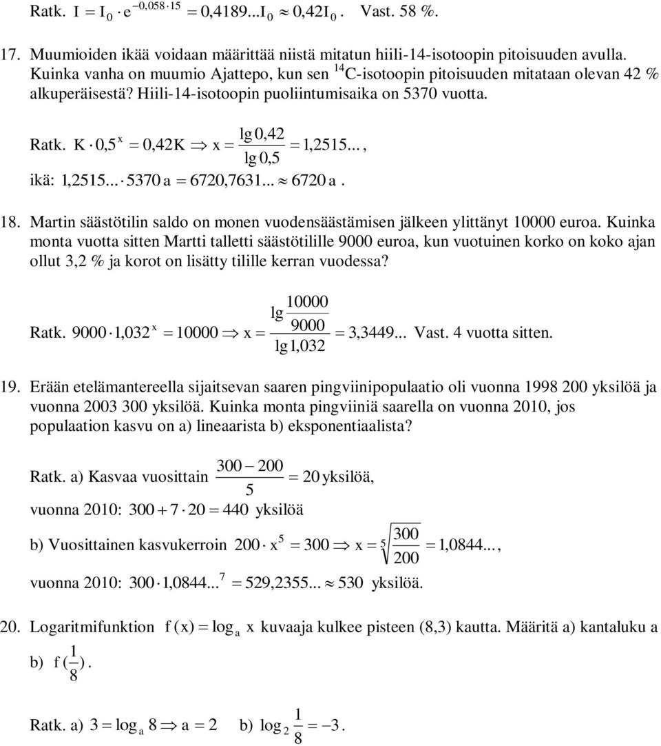 Hiili--isotoopin puoliintumisaika on 70 vuotta lg 0, Ratk K 0, 0,K,, lg 0, ikä:, 70 a 670,76 670 a 8 Martin säästötilin saldo on monen vuodensäästämisen jälkeen ylittänyt 0000 euroa Kuinka monta