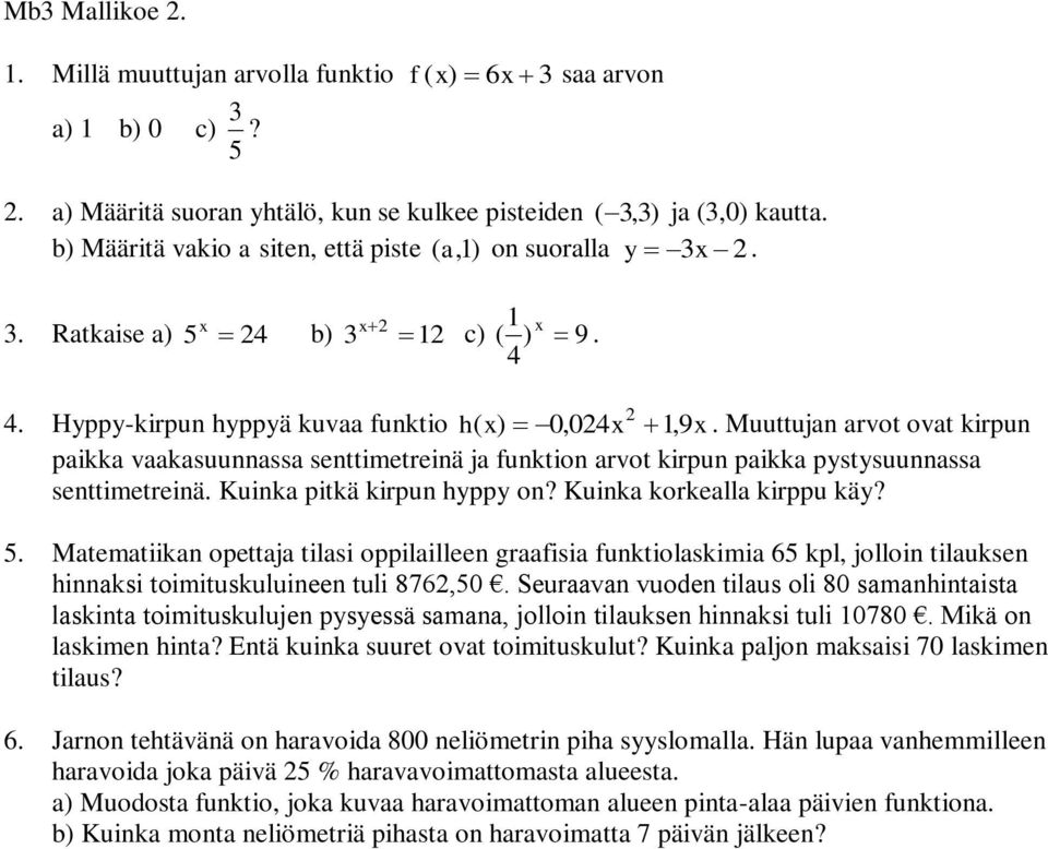 Muuttujan arvot ovat kirpun paikka vaakasuunnassa senttimetreinä ja funktion arvot kirpun paikka pystysuunnassa senttimetreinä Kuinka pitkä kirpun hyppy on? Kuinka korkealla kirppu käy?