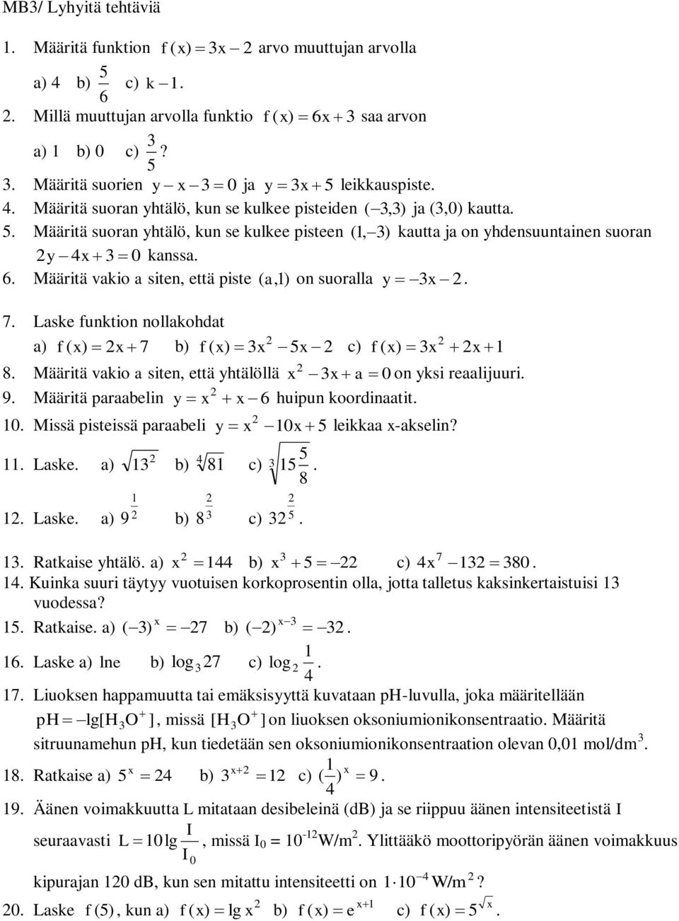 kanssa 6 Määritä vakio a siten, että piste (a,) on suoralla y 7 Laske funktion nollakohdat a) f ( ) 7 b) f ( ) c) f ( ) 8 Määritä vakio a siten, että yhtälöllä a 0 on yksi reaalijuuri 9 Määritä