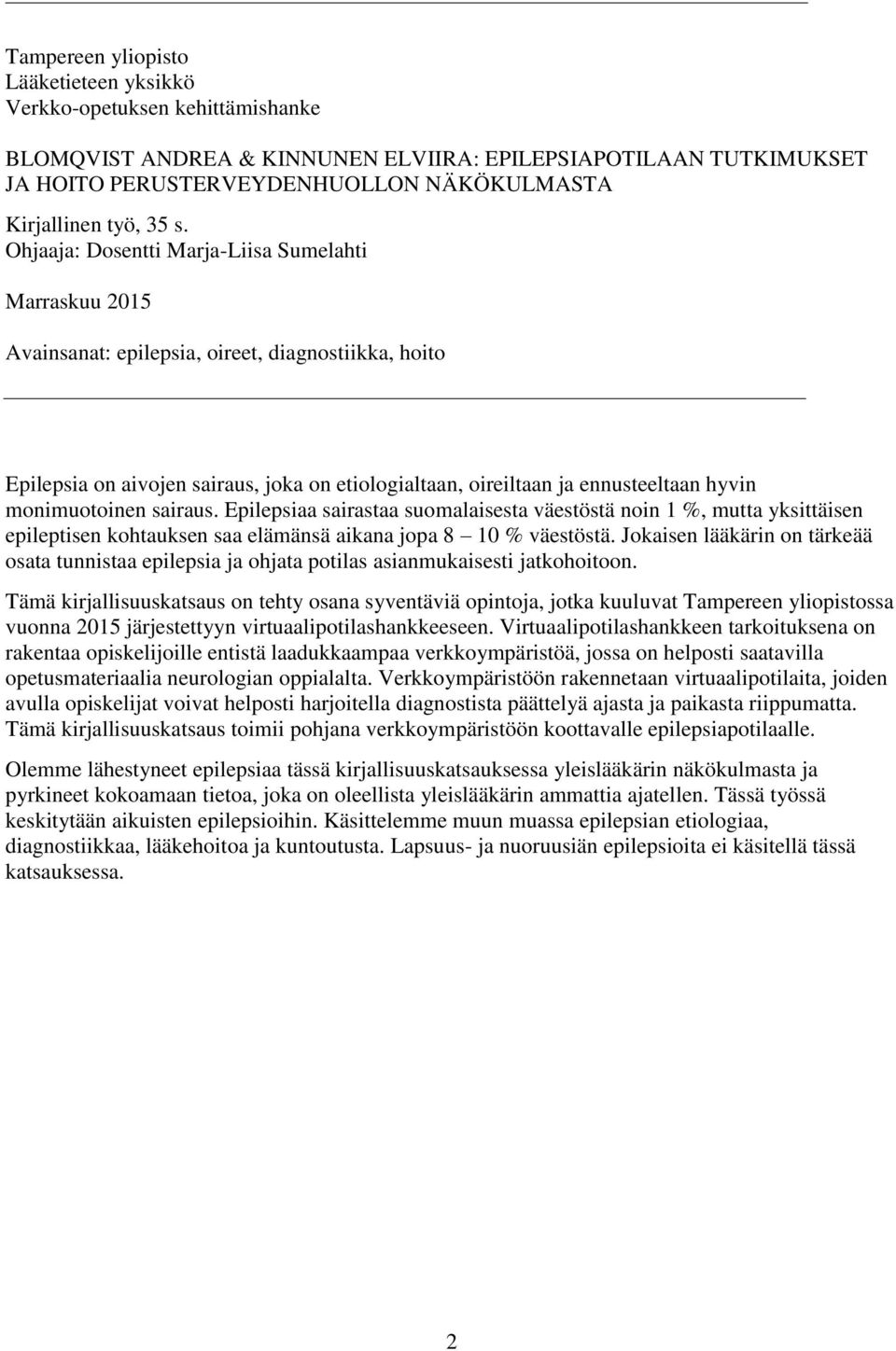 Ohjaaja: Dosentti Marja-Liisa Sumelahti Marraskuu 2015 Avainsanat: epilepsia, oireet, diagnostiikka, hoito Epilepsia on aivojen sairaus, joka on etiologialtaan, oireiltaan ja ennusteeltaan hyvin