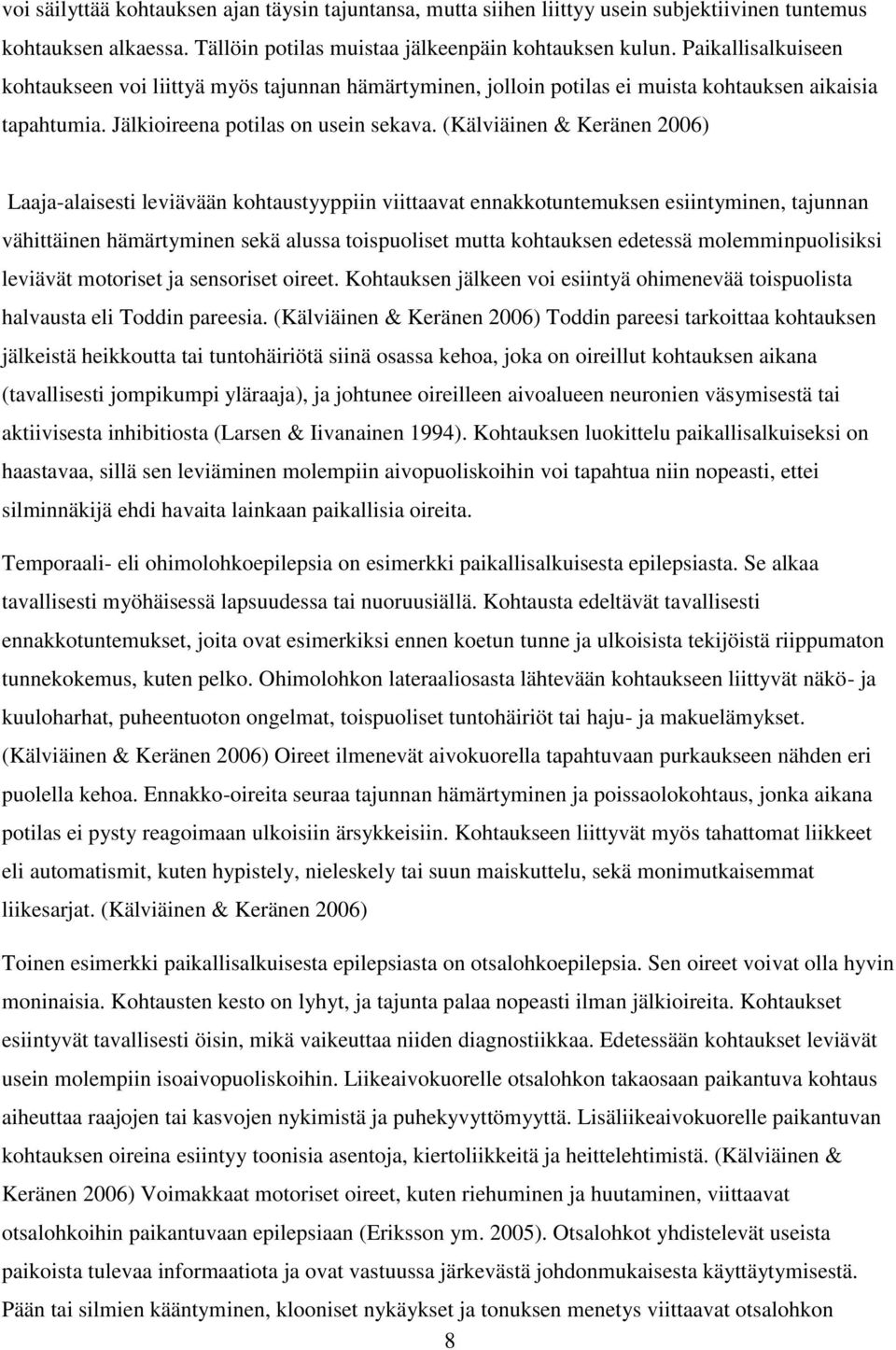 (Kälviäinen & Keränen 2006) Laaja-alaisesti leviävään kohtaustyyppiin viittaavat ennakkotuntemuksen esiintyminen, tajunnan vähittäinen hämärtyminen sekä alussa toispuoliset mutta kohtauksen edetessä