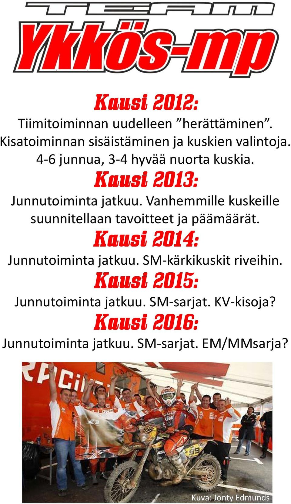 Vanhemmille kuskeille suunnitellaan tavoitteet ja päämäärät. Kausi 2014: Junnutoiminta jatkuu.