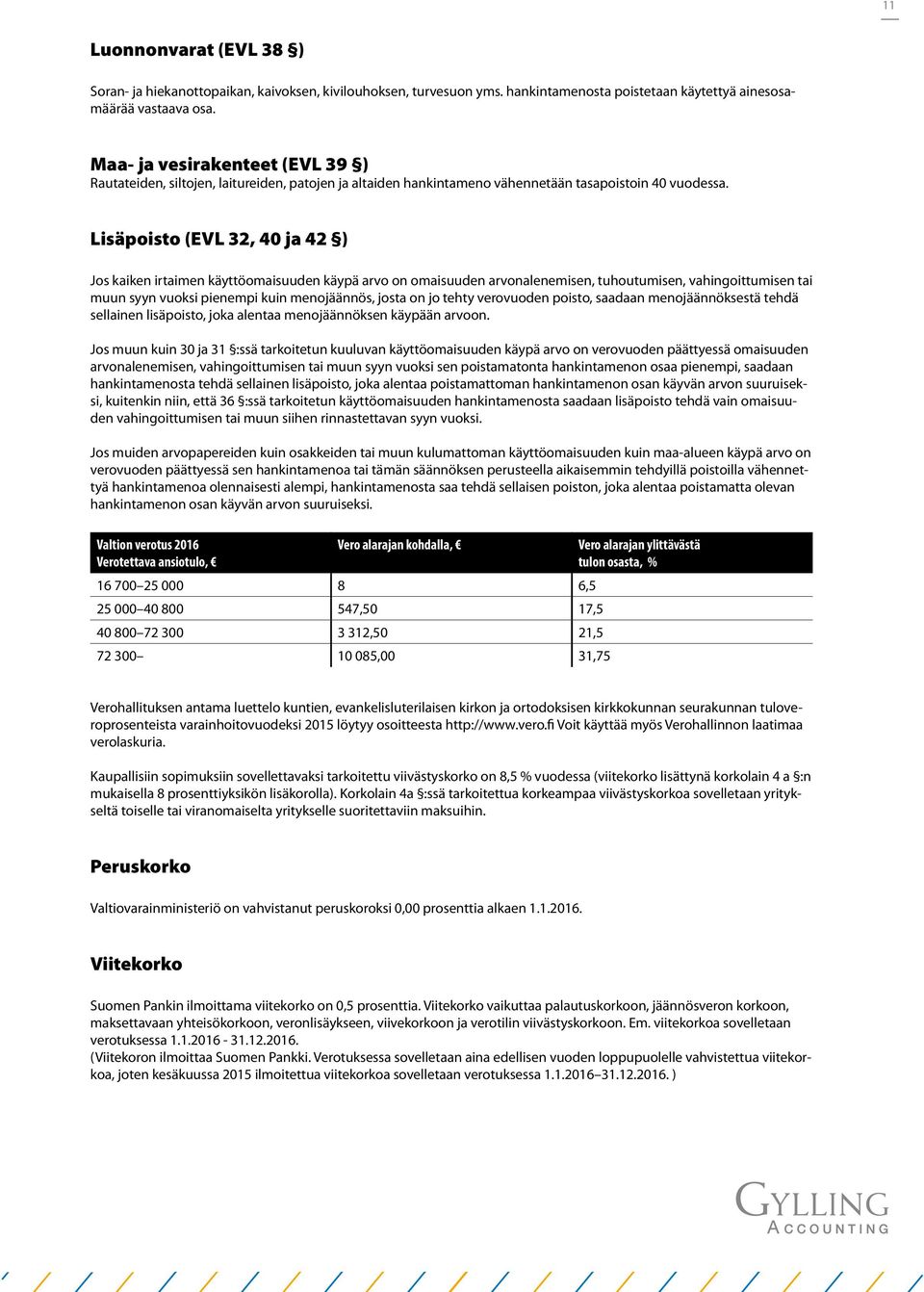 Lisäpoisto (EVL 32, 40 ja 42 ) Jos kaiken irtaimen käyttöomaisuuden käypä arvo on omaisuuden arvonalenemisen, tuhoutumisen, vahingoittumisen tai muun syyn vuoksi pienempi kuin menojäännös, josta on