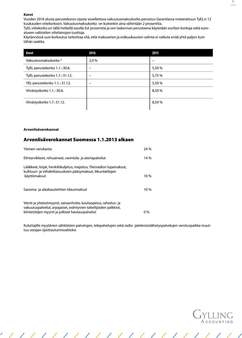 TyEL-viitekorko on tällä hetkellä tasolla 0,6 prosenttia ja sen laskennan perusteena käytetään euribor-korkoja sekä euroalueen valtioiden viitelainojen tuottoja.