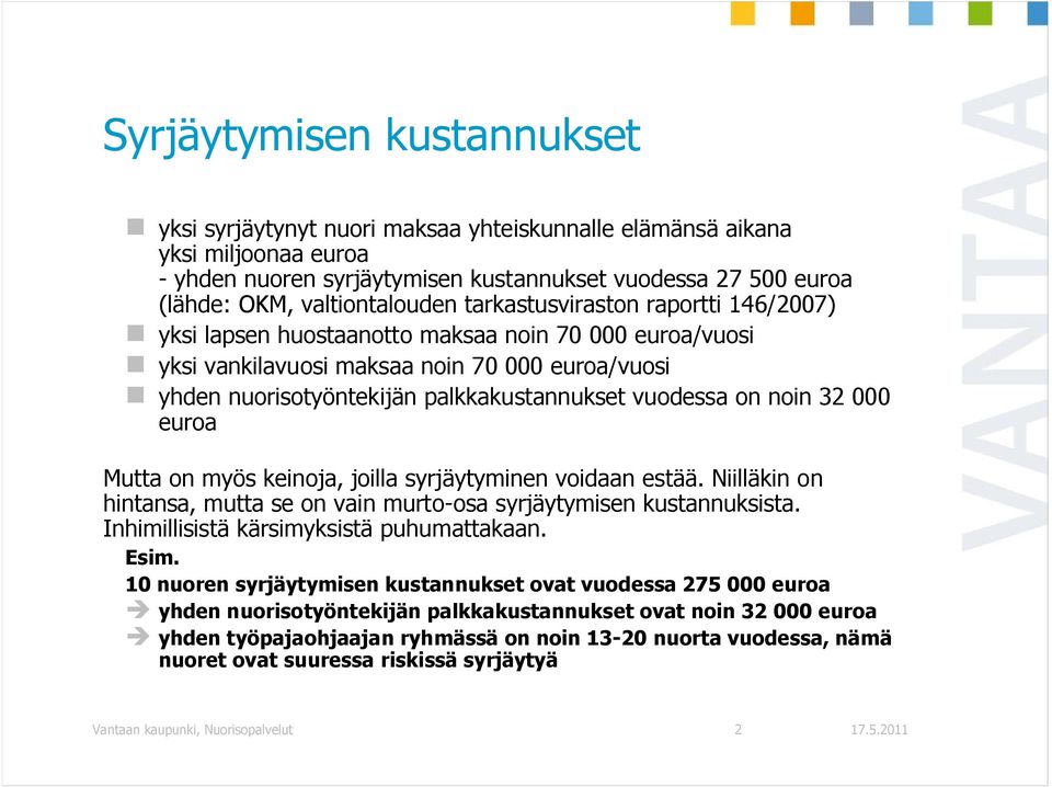 palkkakustannukset vuodessa on noin 32 000 euroa Mutta on myös keinoja, joilla syrjäytyminen voidaan estää. Niilläkin on hintansa, mutta se on vain murto-osa syrjäytymisen kustannuksista.