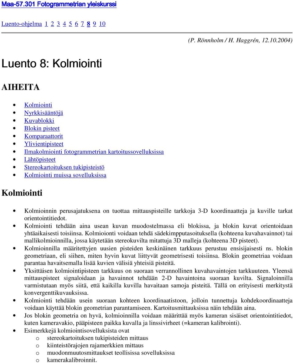 2004) Luento 8: Kolmiointi AIHEITA Kolmiointi Nyrkkisääntöjä Kuvablokki Blokin pisteet Komparaattorit Ylivientipisteet Ilmakolmiointi fotogrammetrian kartoitussovelluksissa Lähtöpisteet